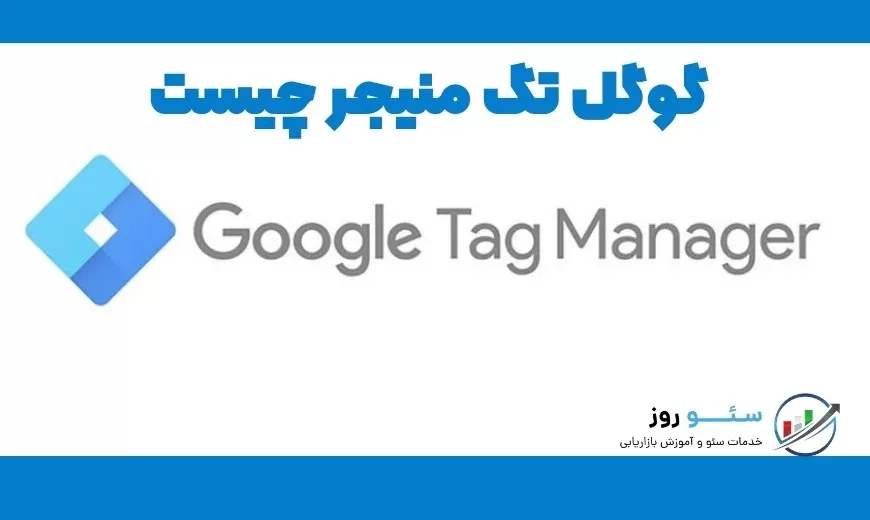 گوگل تگ منیجر چیست و چرا باید از آن استفاده کرد؟